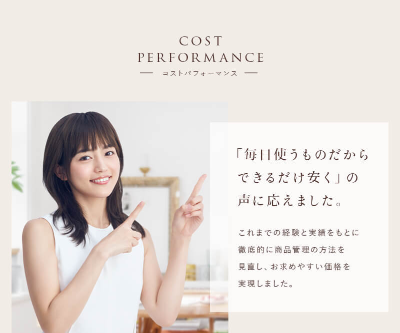 「毎日使うものだからできるだけ安く」の声に応えました。
